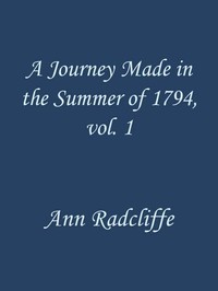 A Journey Made in the Summer of 1794, through Holland and the Western Frontier of Germany, with a Return Down the Rhine, Vol. 1 (of 2)  To Which Are Added Observations during a Tour to the Lakes of Lancashire, Westmoreland, and Cumberland