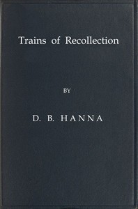 Trains of Recollection  Drawn from Fifty Years of Railway Service in Scotland and Canada, and told to Arthur Hawkes