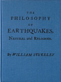 The Philosophy of Earthquakes, Natural and Religious  or, An Inquiry Into Their Cause, and Their Purpose