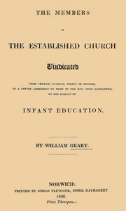 The Members of the Established Church Vindicated from certain charges, direct or implied, in a letter addressed to them by the Rev. John Alexander, on the subject of Infant Education