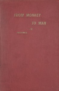 From Monkey to Man, or, Society in the Tertiary Age  A Story of the Missing Link, Showing the First Steps in Industry, Commerce, Government, Religion and the Arts; With an Account of the Great Expedition From Cocoanut Hill and the Wars in Alligator Swamp