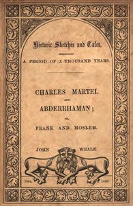 Moslem and Frank;  or, Charles Martel and the rescue of Europe from the threatened yoke of the Saracens