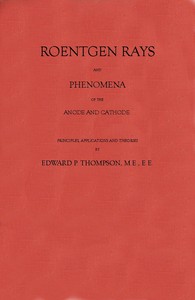 Roentgen Rays and Phenomena of the Anode and Cathode.