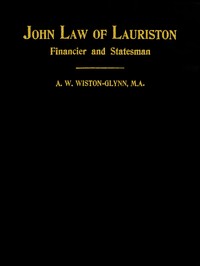 John Law of Lauriston  Financier and Statesman, Founder of the Bank of France, Originator of the Mississippi Scheme, Etc.