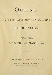 Outing; Vol. XIII.; October, 1888 to March, 1889 An Illustrated Monthly Magazine of Recreation.