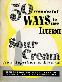 50 Wonderful Ways to Use Lucerne Sour Cream, From Appetizers to Desserts  Recipes from the Test Kitchen of the American Dairy Association