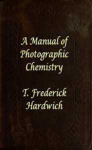 A Manual of Photographic Chemistry, Including the Practice of the Collodion Process