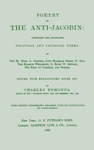 Poetry of the Anti-Jacobin  Comprising the Celebrated Political and Satirical Poems, of the Rt. Hons. G. Canning, John Hookham Frere, W. Pitt, the Marquis Wellesley, G. Ellis, W. Gifford, the Earl of Carlisle, and Others.