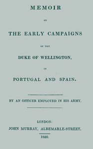 Memoir of the early campaigns of the Duke of Wellington, in Portugal and Spain, By an officer employed in his army