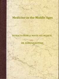 Medicine in the Middle Ages  Extracts from "Le Moyen Age Medical" by Dr. Edmond Dupouy; translated by T. C. Minor