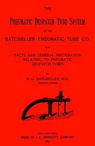 The Pneumatic Despatch Tube System of the Batcheller Pneumatic Tube Co.  Also, Facts and General Information Relating to Pneumatic Despatch Tubes