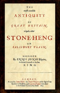The most notable Antiquity of Great Britain, vulgarly called Stone-Heng, on Salisbury Plain  Restored by Inigo Jones Esquire, Architect Generall to the late King
