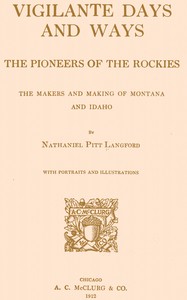 Vigilante Days and Ways  The pioneers of the Rockies; the makers and making of Montana and Idaho
