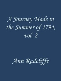 A Journey Made in the Summer of 1794, through Holland and the Western Frontier of Germany, with a Return Down the Rhine, Vol. 2 (of 2)  To Which Are Added Observations during a Tour to the Lakes of Lancashire, Westmoreland, and Cumberland; Second Edition