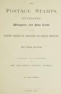 The postage stamps, envelopes, wrappers and post cards of the North American colonies of Great Britain
