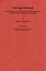 Old Age Deferred  The causes of old age and its postponement by hygienic and therapeutic measures