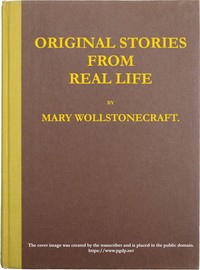 Original stories from real life  With conversations, calculated to regulate the affections, and form the mind to truth and goodness.