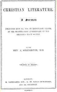 Christian Literature  a sermon delivered May 8th, 1870, in Kensington Chapel, at the seventy-first anniversary of the Religious Tract Society