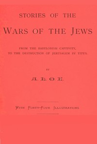 Stories of the Wars of the Jews  from the Babylonish captivity, to the destruction of Jerusalem by Titus
