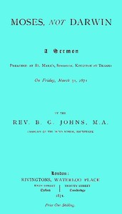 Moses, not Darwin  A sermon preached at St. Mark's, Surbiton, Kingston-on-Thames on Friday, March 31, 1871