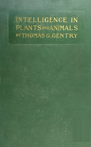 Intelligence in Plants and Animals Being a New Edition of the Author's Privately Issued "Soul and Immortality."