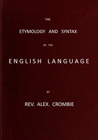 The Etymology and Syntax of the English Language Explained and Illustrated