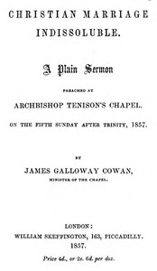 Christian Marriage Indissoluble: A Plain Sermon  Preached at Archbishop Tenison's chapel, on the fifth Sunday after Trinity, 1857