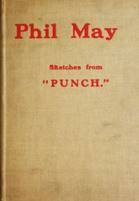 Phil May: Sketches from "Punch."