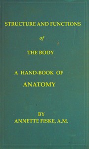 Structure and Functions of the Body  A Hand-Book of Anatomy and Physiology for Nurses and Others Desiring a Practical Knowledge of the Subject