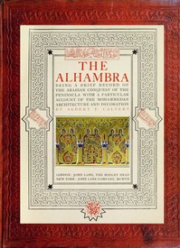 The Alhambra  being a brief record of the Arabian conquest of the Peninsula with a particular account of the Mohammedan architecture and decoration