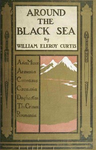 Around the Black Sea Asia Minor, Armenia, Caucasus, Circassia, Daghestan, the Crimea, Roumania