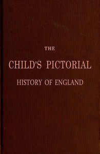 The Child's Pictorial History of England  From the Earliest Period to the Present Time