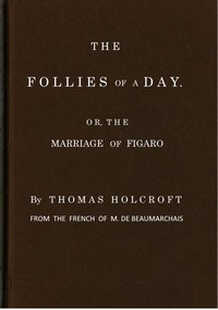 The Follies of a Day; or, The Marriage of Figaro  A comedy, as it is now performing at the Theatre-Royal, Covent-Garden. From the French of M. de Beaumarchais
