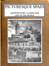 Picturesque Spain: Architecture, landscape, life of the people.