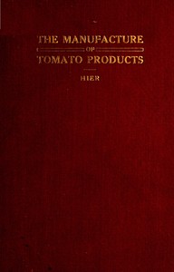 The Manufacture of Tomato Products Including whole tomato pulp or puree, tomato catsup, chili sauce, tomato soup, trimming pulp