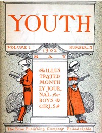 Youth, Vol. I, No. 3, May 1902 An Illustrated Monthly Journal for Boys & Girls