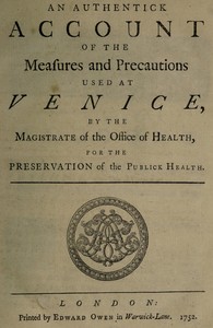 An Authentick Account of the Measures and Precautions Used at Venice  By the Magistrate of the Office of Health, for the Preservation of Publick Health