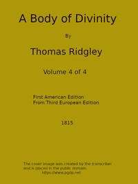 A Body of Divinity, Vol. 4 (of 4)  Wherein the doctrines of the Christian religion are explained and defended, being the substance of several lectures on the Assembly's Larger Catechism