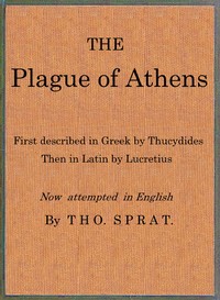 The Plague of Athens, which hapned in the second year of the Peloponnesian Warre  First described in Greek by Thucydides; then in Latin by Lucretius. Now attempted in English