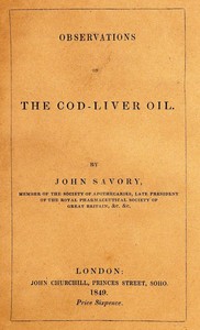 Observations on the Oleum Jecoris Aselli, or Cod-liver Oil  Its nature, properties, mode of preparation, &c.