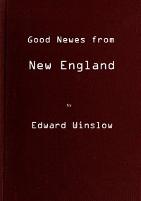 Good Newes from New England  Or a true relation of things very remarkable at the plantation of Plimoth in New-England