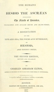 The Remains of Hesiod the Ascræan, Including the Shield of Hercules  Translated into English rhyme and blank verse; with a dissertation on the life and æra, the poems and mythology of Hesiod, and copious notes.