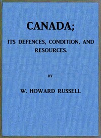 Canada; its Defences, Condition, and Resources  Being a third and concluding volume of "My Diary, North and South"