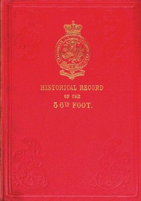Historical Record of the Fifty-sixth, or the West Essex Regiment of Foot  Containing an account of the formation of the regiment in 1755, and of its subsequent services to 1844.