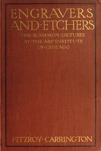 Engravers and Etchers  Six Lectures Delivered on the Scammon Foundation at the Art Institute of Chicago, March 1916