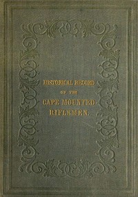 History of the Cape Mounted Riflemen  With a Brief Account of the Colony of the Cape of Good Hope