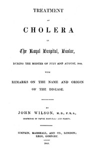 Treatment of Cholera in the Royal Hospital, Haslar  during the months of July and August, 1849, with remarks on the name and origin of the disease.