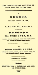 The Character and Happiness of Them That Die in the Lord  A sermon, preached Oct. 13, 1822, in Park Chapel, Chelsea, on occasion of the death of the late Rev. John Owen