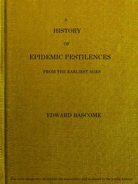 A History of Epidemic Pestilences  From the Earliest Ages, 1495 Years Before the Birth of our Saviour to 1848: With Researches into Their Nature, Causes, and Prophylaxis