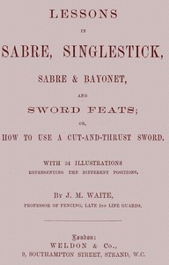 Lessons in Sabre, Singlestick, Sabre & Bayonet, and Sword Feats  or, How to use a cut and thrust sword